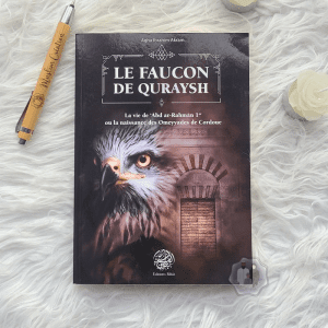 Le Faucon de Quraysh - La vie de 'Abd Ar-Rahmân 1er ou la naissance des Omeyyades de Cordoue